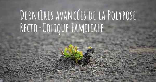 Dernières avancées de la Polypose Recto-Colique Familiale