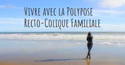 Vivre avec la Polypose Recto-Colique Familiale