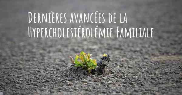 Dernières avancées de la Hypercholestérolémie Familiale