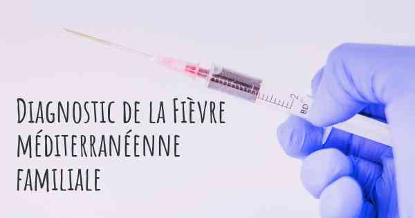 Diagnostic de la Fièvre méditerranéenne familiale