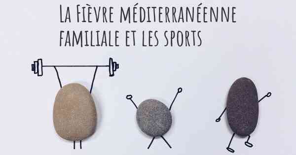 La Fièvre méditerranéenne familiale et les sports