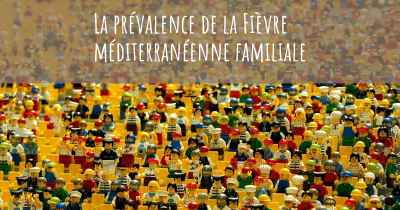 La prévalence de la Fièvre méditerranéenne familiale