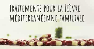 Traitements pour la Fièvre méditerranéenne familiale