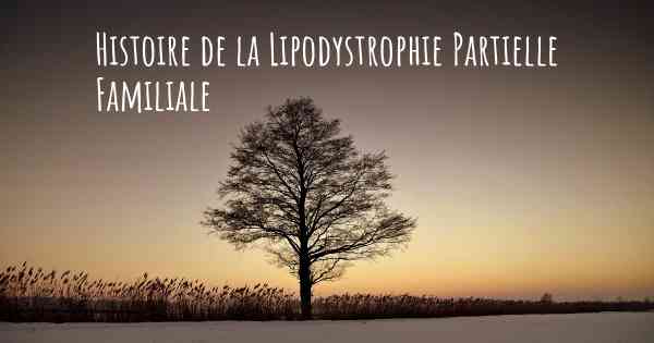 Histoire de la Lipodystrophie Partielle Familiale