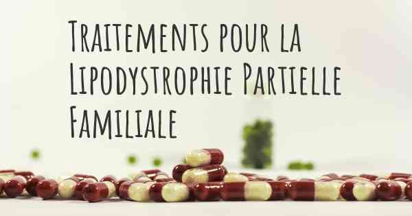 Traitements pour la Lipodystrophie Partielle Familiale