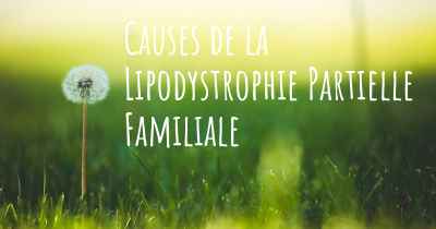 Causes de la Lipodystrophie Partielle Familiale