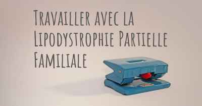 Travailler avec la Lipodystrophie Partielle Familiale