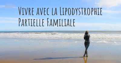 Vivre avec la Lipodystrophie Partielle Familiale