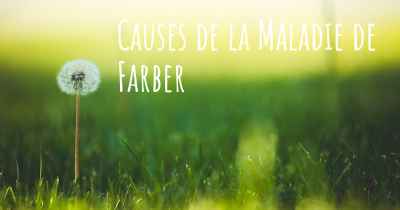 Causes de la Maladie de Farber