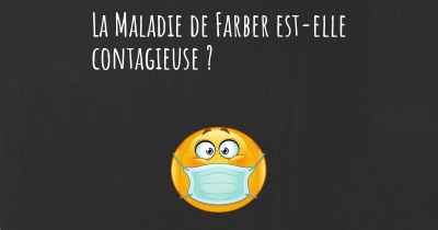 La Maladie de Farber est-elle contagieuse ?