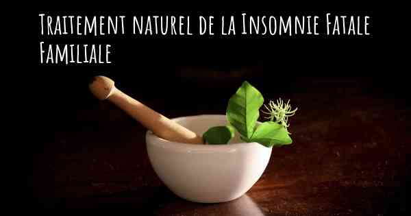 Traitement naturel de la Insomnie Fatale Familiale