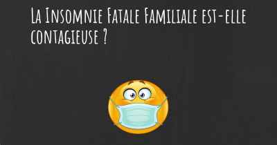 La Insomnie Fatale Familiale est-elle contagieuse ?