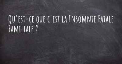 Qu'est-ce que c'est la Insomnie Fatale Familiale ?