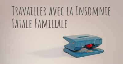 Travailler avec la Insomnie Fatale Familiale