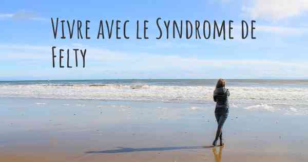 Vivre avec le Syndrome de Felty