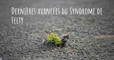 Dernières avancées du Syndrome de Felty