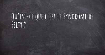 Qu'est-ce que c'est le Syndrome de Felty ?