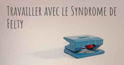 Travailler avec le Syndrome de Felty