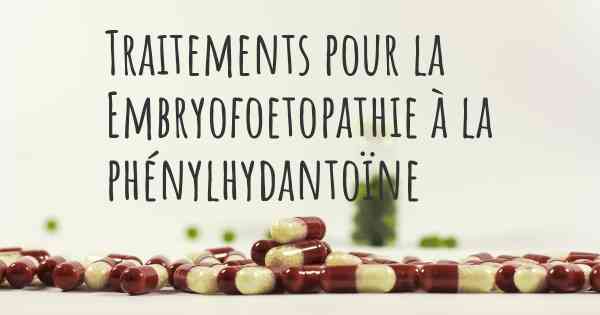 Traitements pour la Embryofoetopathie à la phénylhydantoïne