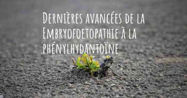 Dernières avancées de la Embryofoetopathie à la phénylhydantoïne