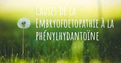 Causes de la Embryofoetopathie à la phénylhydantoïne