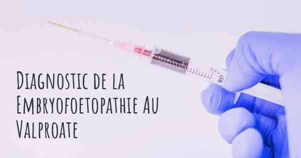 Diagnostic de la Embryofoetopathie Au Valproate