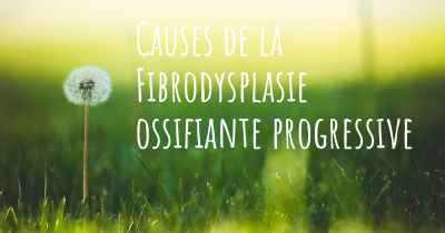 Causes de la Fibrodysplasie ossifiante progressive