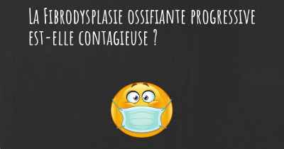 La Fibrodysplasie ossifiante progressive est-elle contagieuse ?