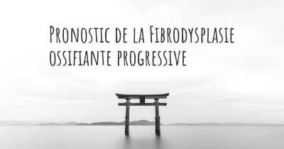 Pronostic de la Fibrodysplasie ossifiante progressive