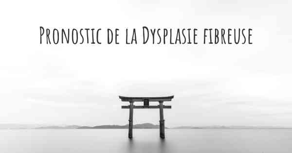 Pronostic de la Dysplasie fibreuse