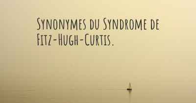 Synonymes du Syndrome de Fitz-Hugh-Curtis. 