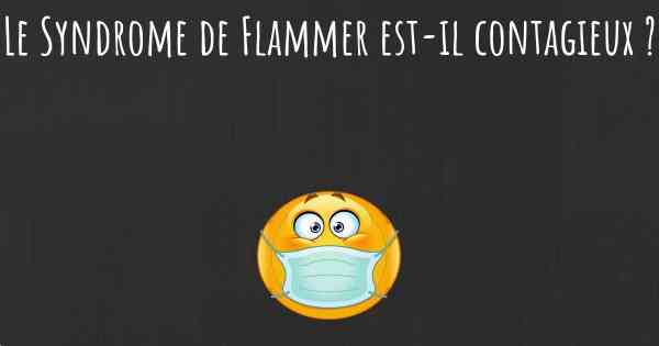 Le Syndrome de Flammer est-il contagieux ?