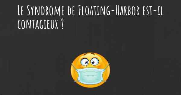 Le Syndrome de Floating-Harbor est-il contagieux ?