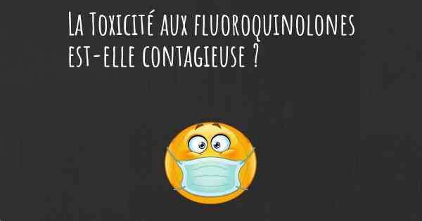 La Toxicité aux fluoroquinolones est-elle contagieuse ?
