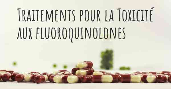 Traitements pour la Toxicité aux fluoroquinolones