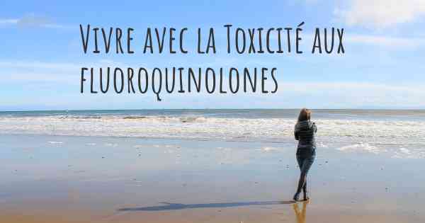 Vivre avec la Toxicité aux fluoroquinolones