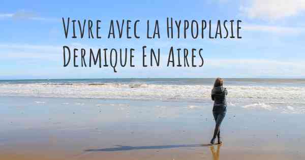 Vivre avec la Hypoplasie Dermique En Aires