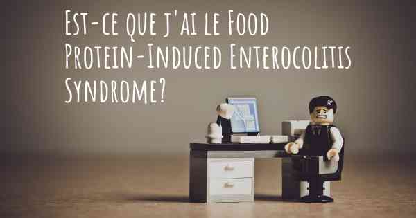 Est-ce que j'ai le Food Protein-Induced Enterocolitis Syndrome?