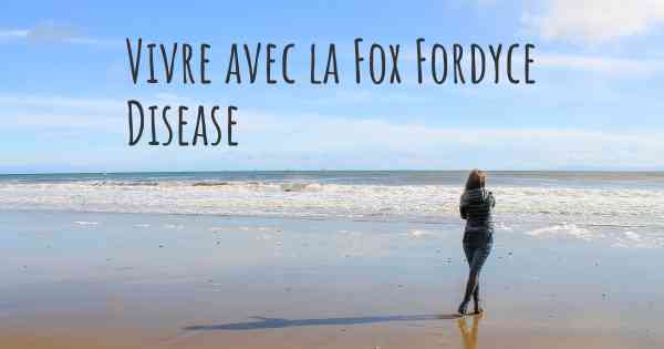 Vivre avec la Fox Fordyce Disease