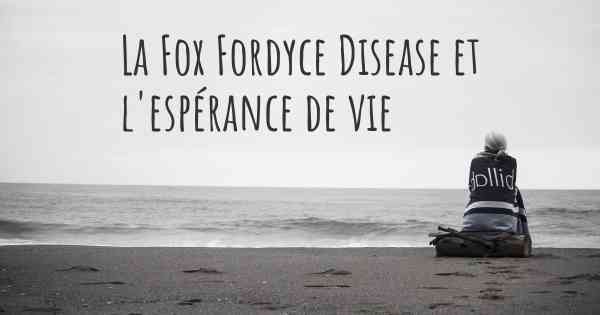 La Fox Fordyce Disease et l'espérance de vie