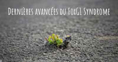 Dernières avancées du FoxG1 Syndrome