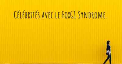 Célébrités avec le FoxG1 Syndrome. 