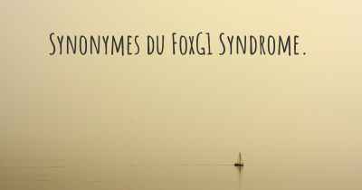 Synonymes du FoxG1 Syndrome. 