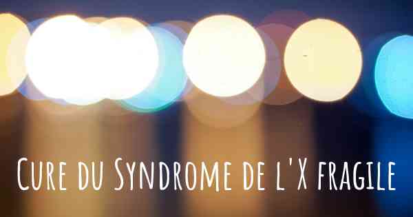 Cure du Syndrome de l'X fragile