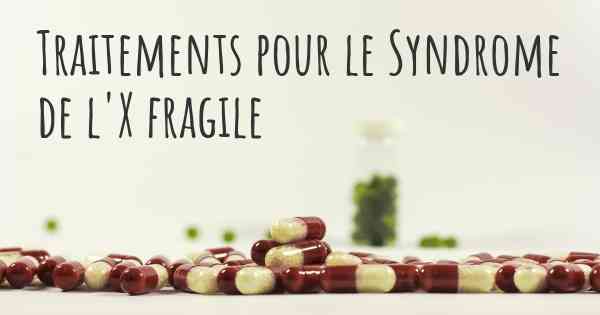 Traitements pour le Syndrome de l'X fragile