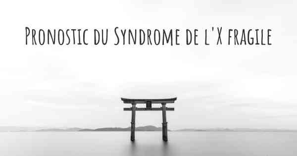 Pronostic du Syndrome de l'X fragile