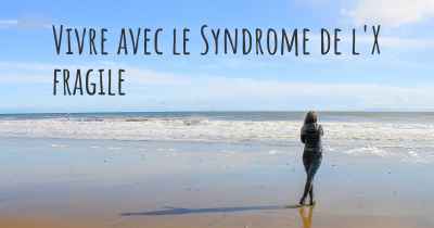 Vivre avec le Syndrome de l'X fragile