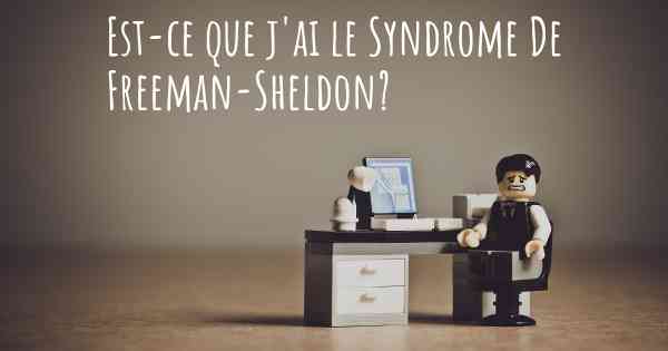 Est-ce que j'ai le Syndrome De Freeman-Sheldon?