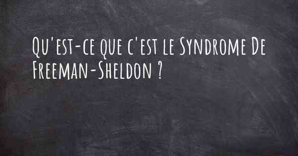 Qu'est-ce que c'est le Syndrome De Freeman-Sheldon ?