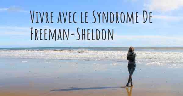 Vivre avec le Syndrome De Freeman-Sheldon